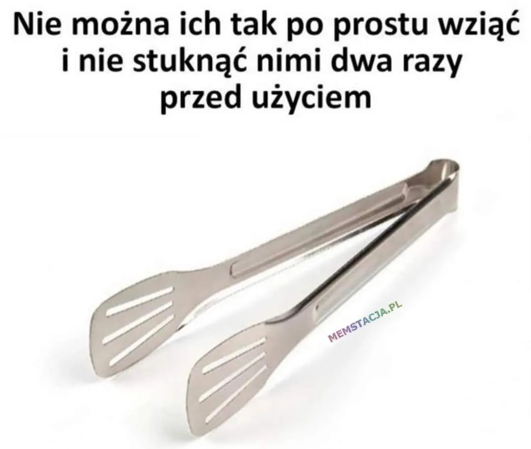 Nie można ich tak po prostu wziąć i nie stuknąć nimi dwa razy przed użyciem