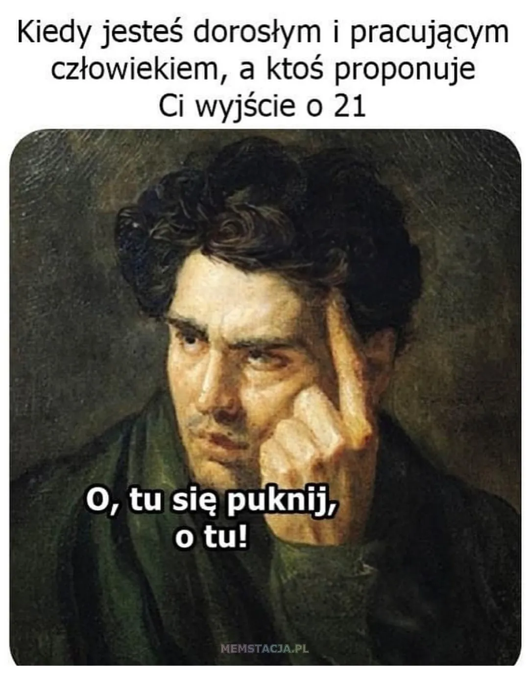 Kiedy jesteś dorosłym i pracującym człowiekiem, a ktoś proponuje Ci wyjście o 21: Zdjęcie postaci pukającej się w czoło i mówiącej "O, tu się puknij, o tu!"