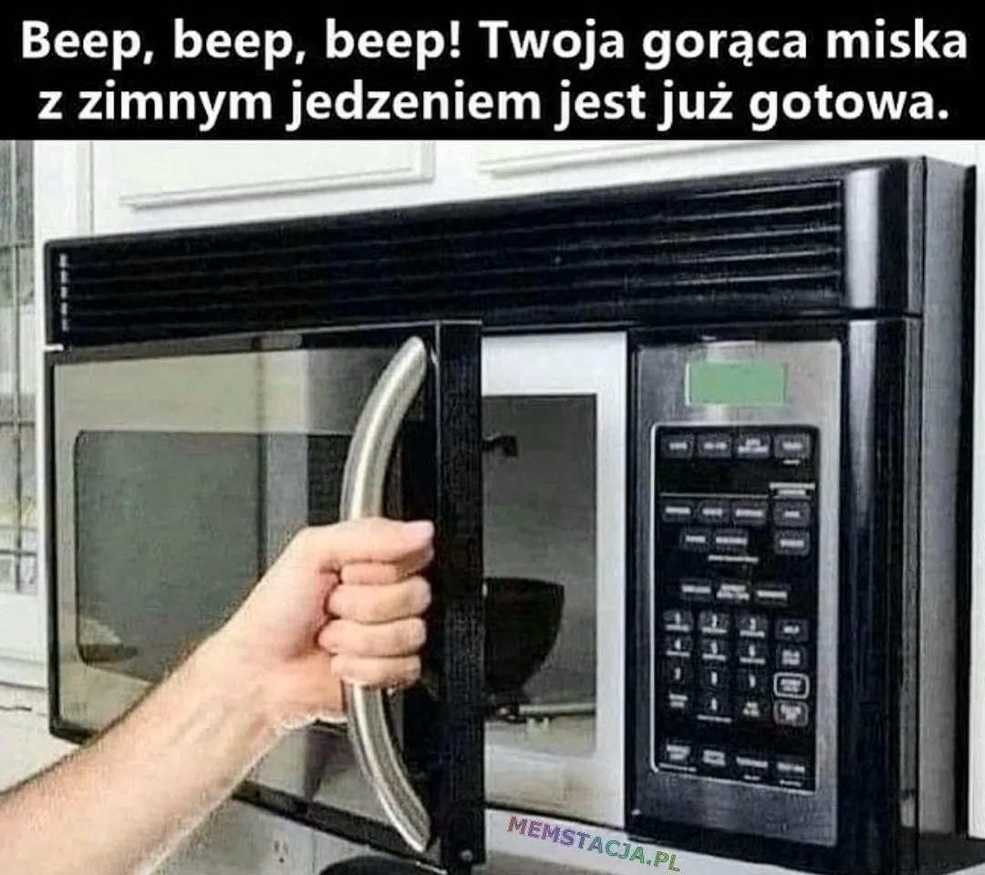 Mem przedstawiający otwieraną mikrofalówkę: 'Beep, beep, beep! Twoja gorąca miska z zimnym jedzeniem jest już gotowa.'