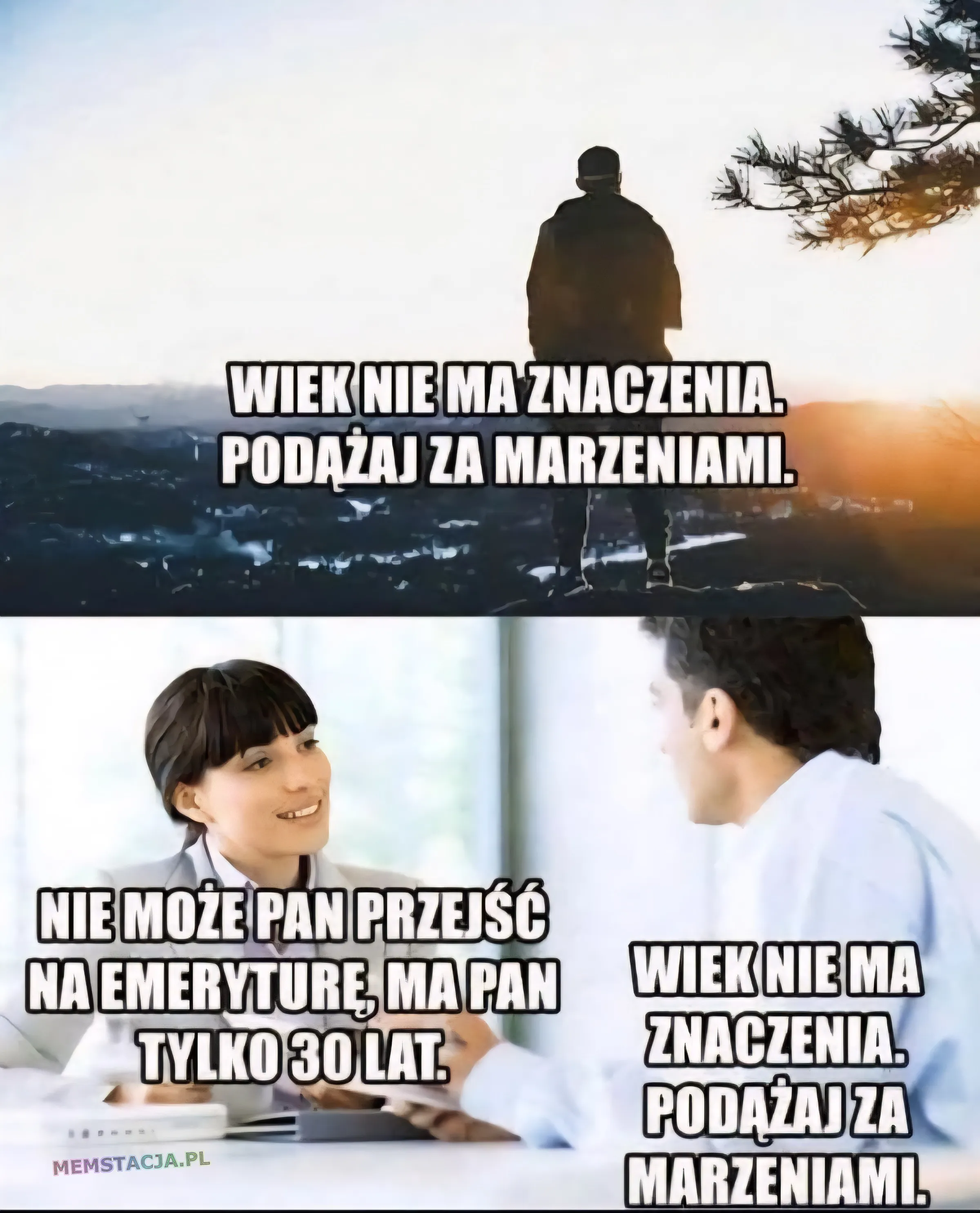 Zdjęcie z dwoma trzema postaciami. Pierwsza osoba: WIEK NIE MA ZNACZENIA. PODĄŻAJ ZA MARZENIAMI.; Osoba druga: NIE MOŻE PAN PRZEJŚĆ NA EMERYTURĘ, MA PAN TYLKO 30 LAT. Osoba trzecia: WIEK NIE MA ZNACZENIA. PODĄŻAJ ZA MARZENIAMI.