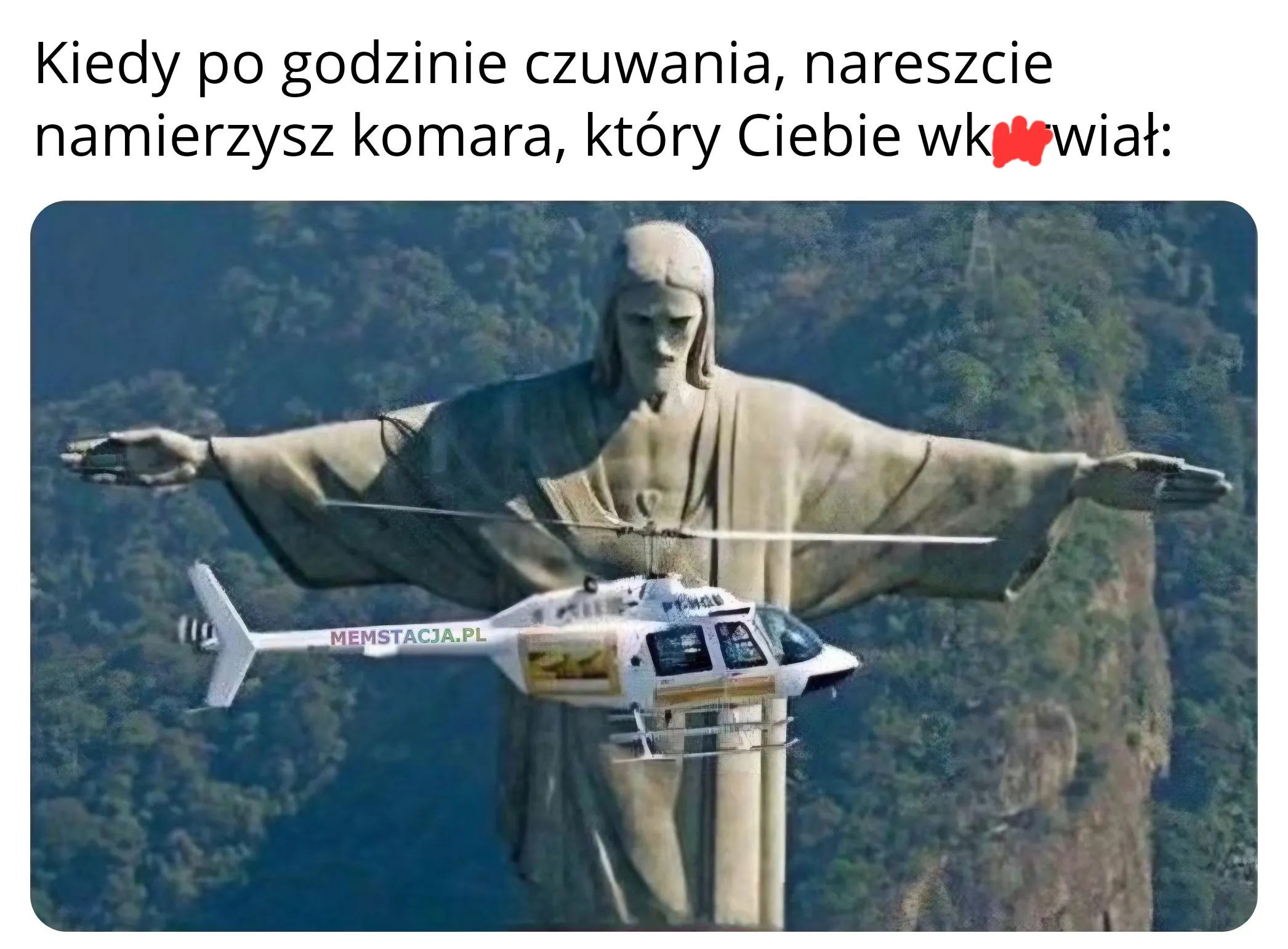 Kiedy po godzinie czuwania, nareszcie namierzysz komara, który Ciebie wk*rwiał: Zdjęcie pomnika Jezusa z rozłożonymi rękami i pomiędzy nimi helikopter
