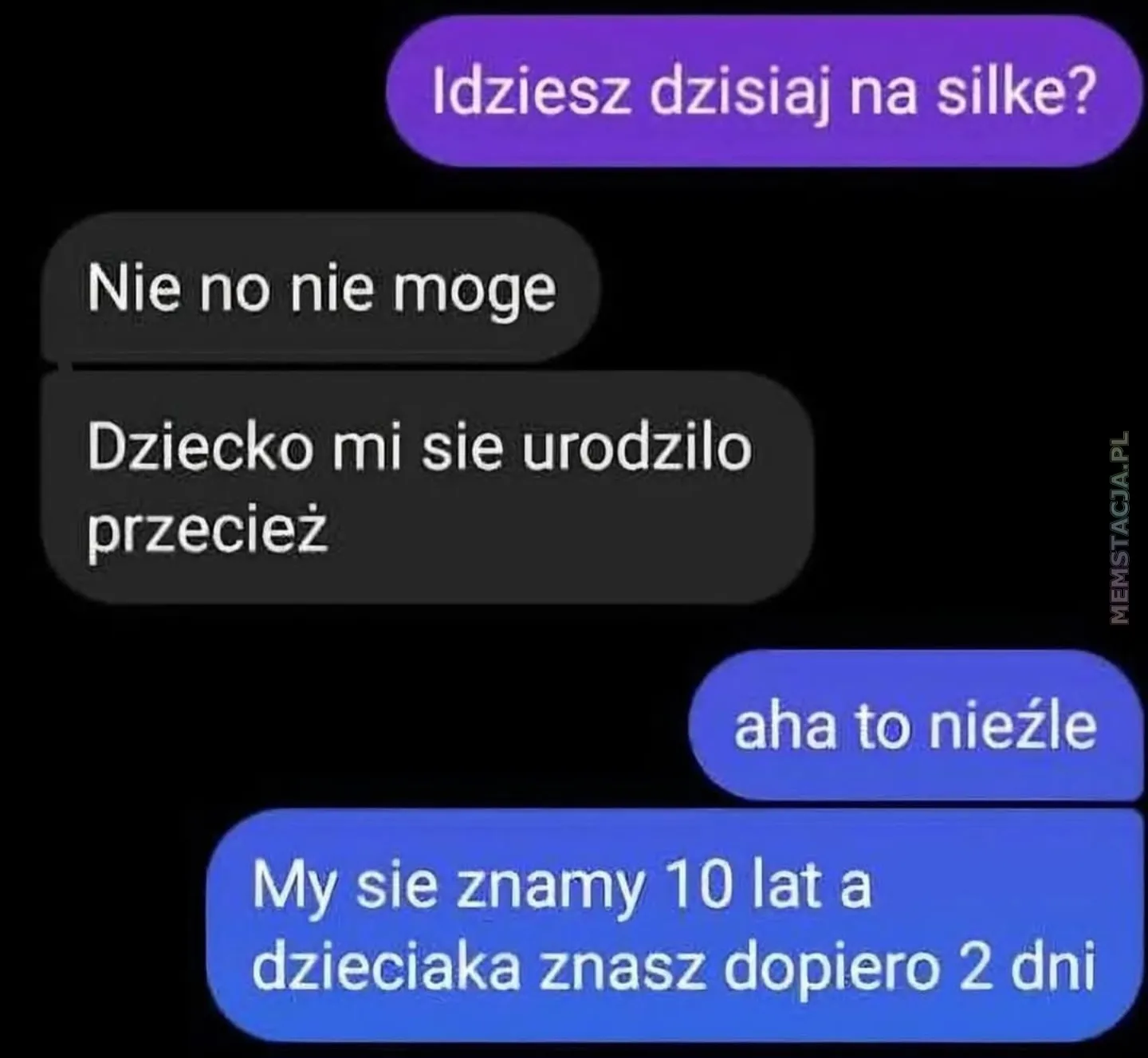 Mem o tytule: Z kumplem nie p贸jdziesz na si艂k臋? 馃槓 Screenshot wiadomo艣ci na Messenger: Rozm贸wca 1: Idziesz dzisiaj na silke?; Rozm贸wca 2: Nie no nie moge; Rozm贸wca 2: Dziecko mi sie urodzilo; Rozm贸wca 1: aha to nie藕le; Rozm贸wca 1: My sie znamy 10 lat a dzieciaka znasz dopiero 2 dni
