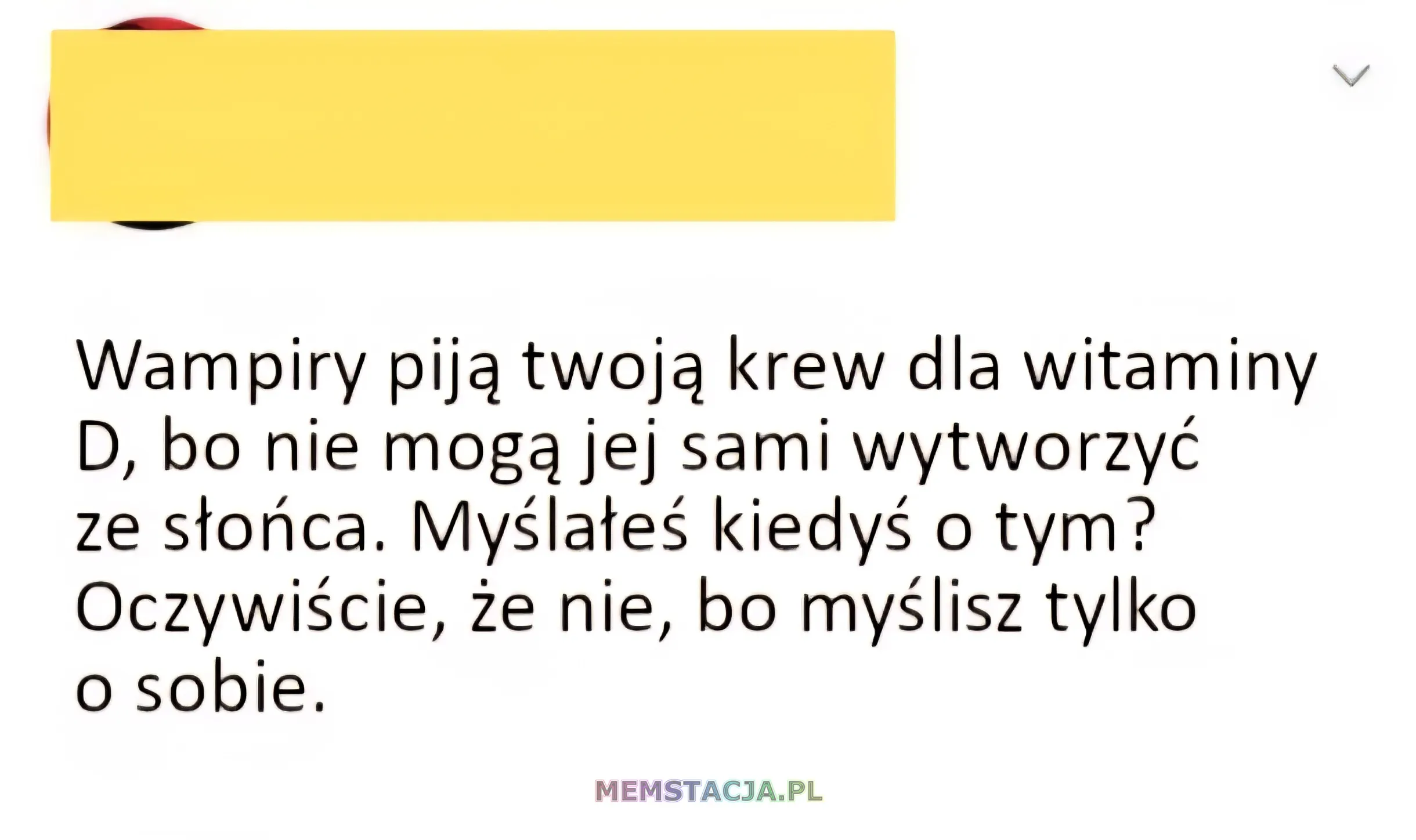 Post w social media: Wampiry pija twoja krew dla witaminy D, bo nie moga jej sami wytworzyć ze stonca. Myślateś kiedyś tym? Oczywiście, że nie, bo myślisz tylko o sobie.