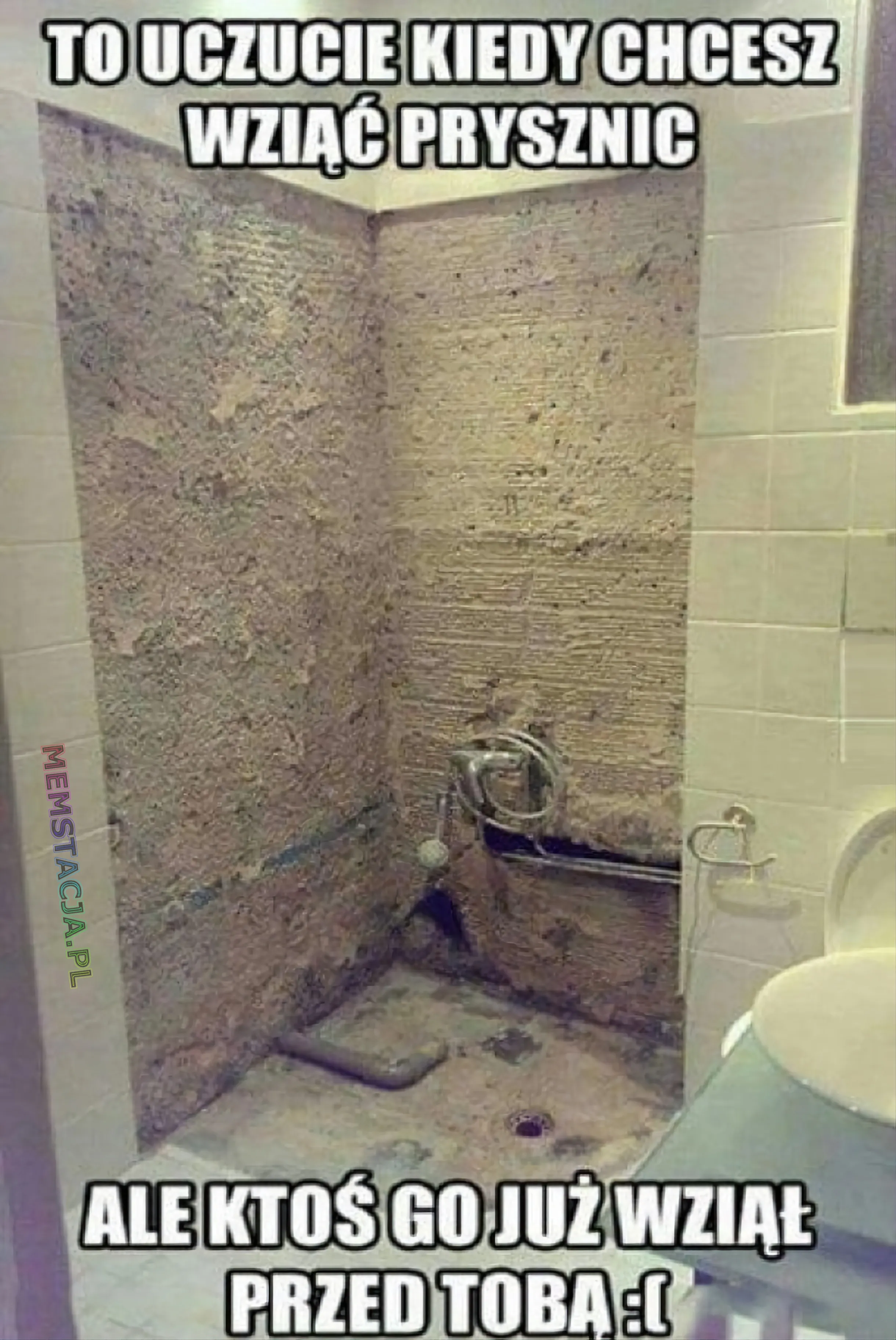 Mem przedstawiający niewykończoną kabinę prysznicową: 'To uczucie kiedy chcesz wziąć prysznic ale ktoś go już wziął przed Tobą'
