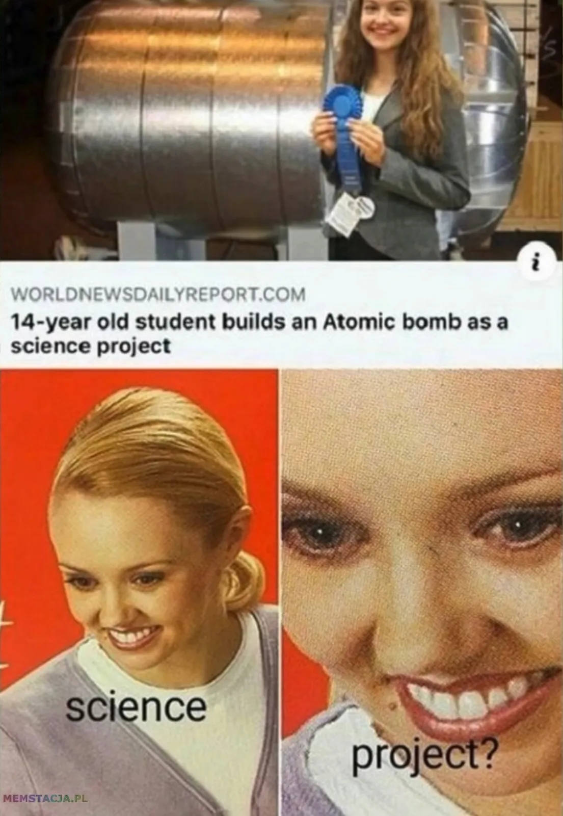 Mem o tytule: Projekt naukowy? 😱 WORLDNEWSDAILYREPORT.COM 14-year old student builds an Atomic bomb as a science project. Science? Project?