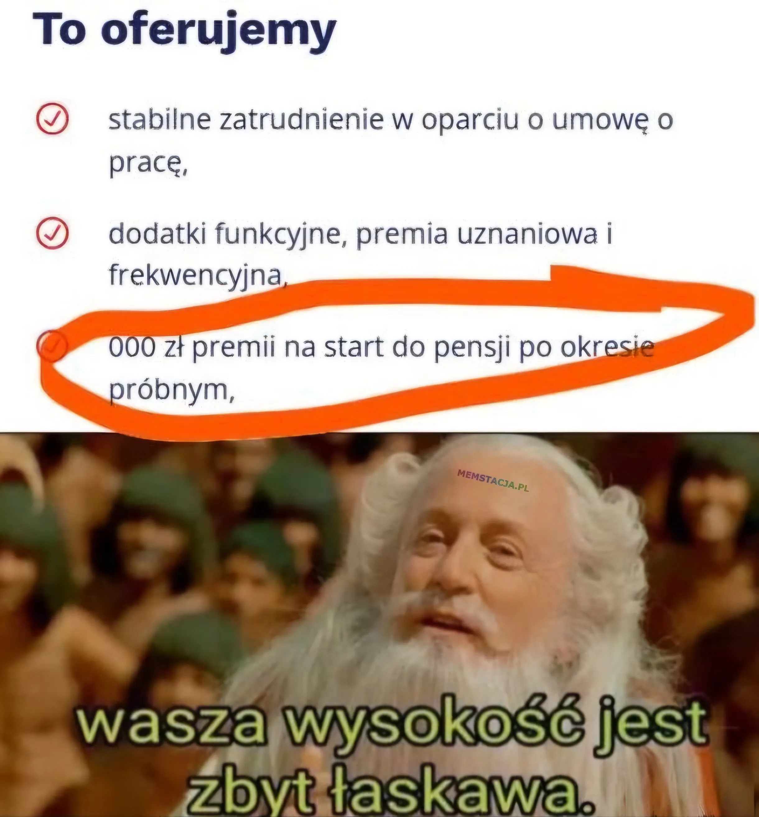 To oferujemy: stabilne zatrudnienie, dodatki funkcyjne, premia uznaniowa i frekwencyjna, 0 zł premii na start do pensji po okresie próbnym. Starszy mężczyna, który mówi: "wasza wysokość jest zbyt łaskawa"