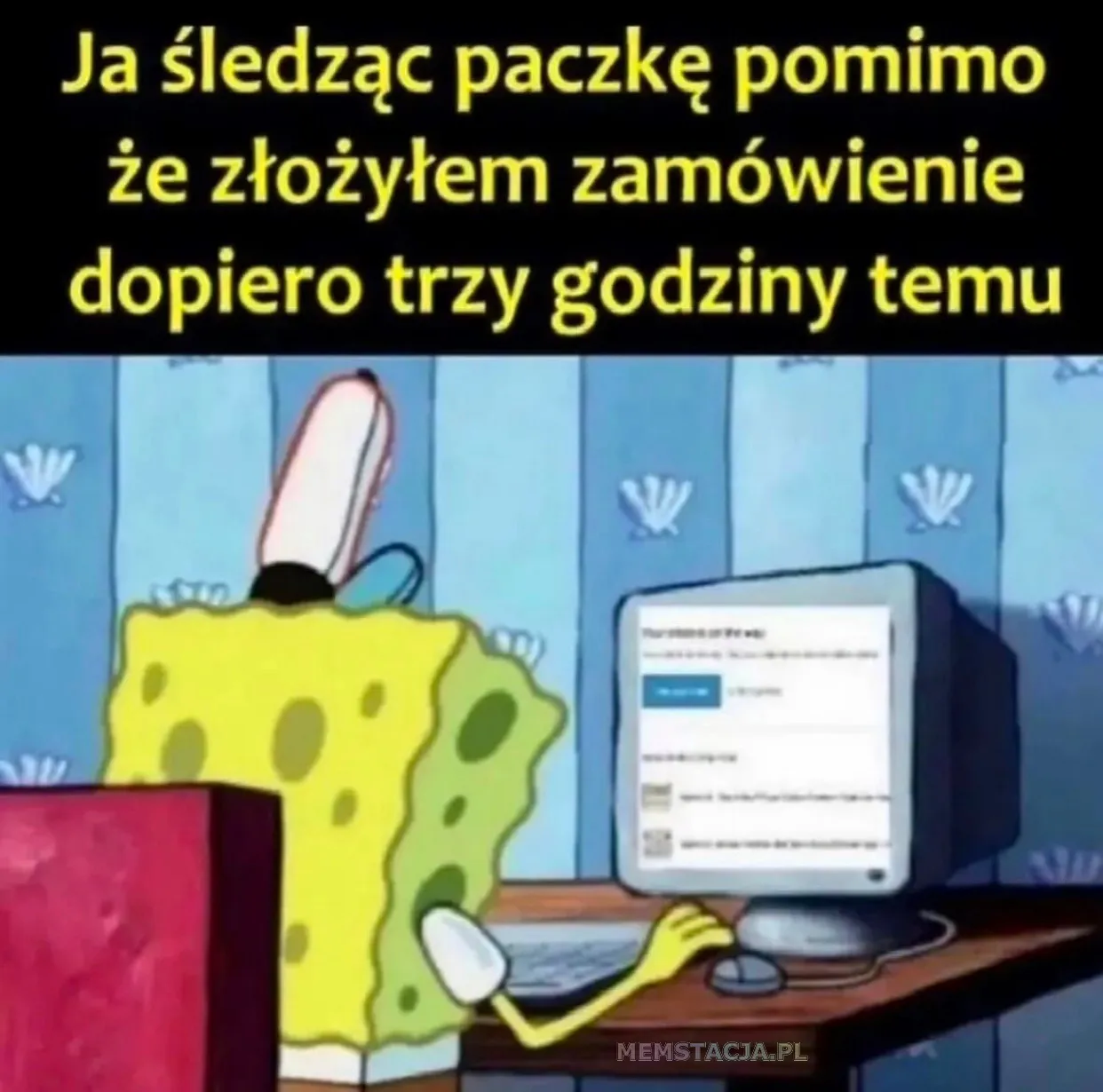 Mem przedstawiający postać postać przed komputerem: 'Ja śledząc paczkę pomimo, że złożyłem zamówienie dopiero trzy godziny temu'