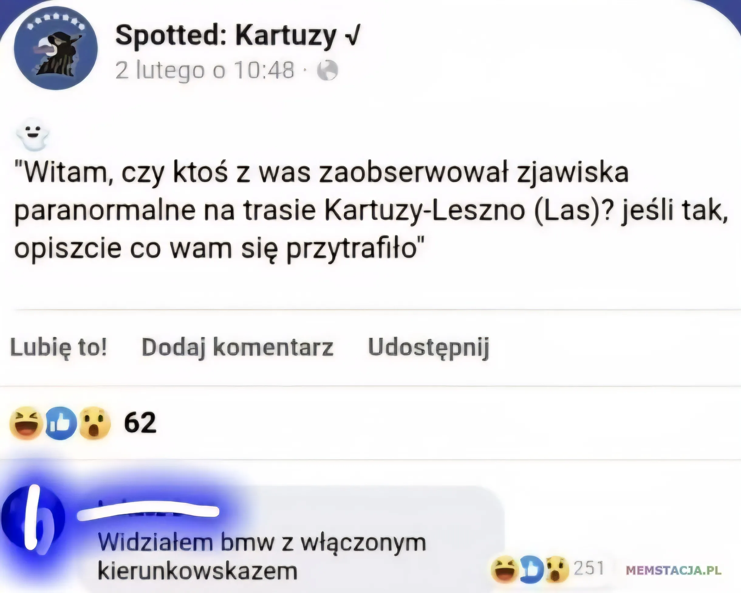 Post na facebooku: "Witam, czy ktoś z was zaobserwował zjawiska paranormalne na trasie Kartuzy-Leszno (Las)? jeśli tak, opiszcie co wam się przytrafiło"; Komentarz do  posta: Widziałem bmw z włączonym kierunkowskazem.