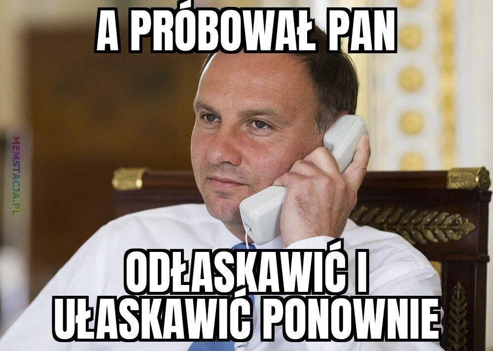 Mem przedstawiający Prezyzenta RP Andrzeja Dudę rozmawiającego przez telefon: 'A próbował Pan odłaskawić i ułaskawić ponownie'