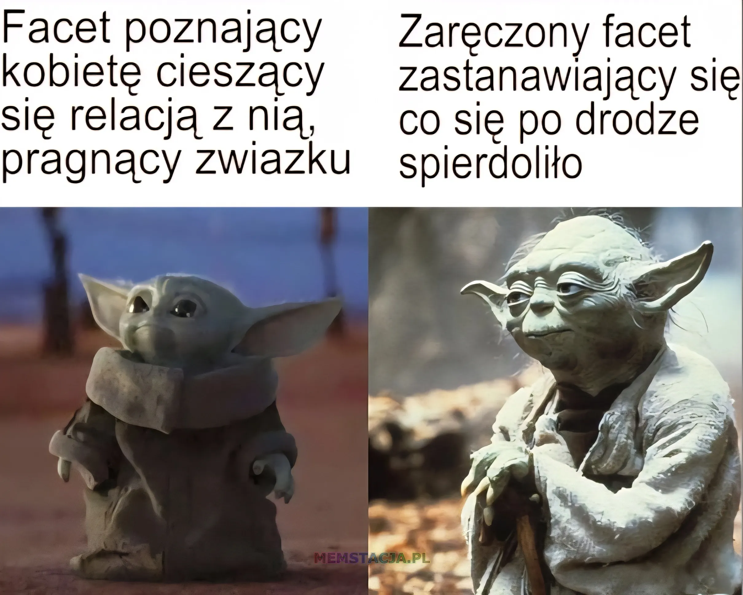 Młody Yoda: Facet poznający kobietę cieszący się relacją z nią, pragnący zwiazku; Stary Yoda: Zaręczony facet zastanawiający się co się po drodze spierdoliło.