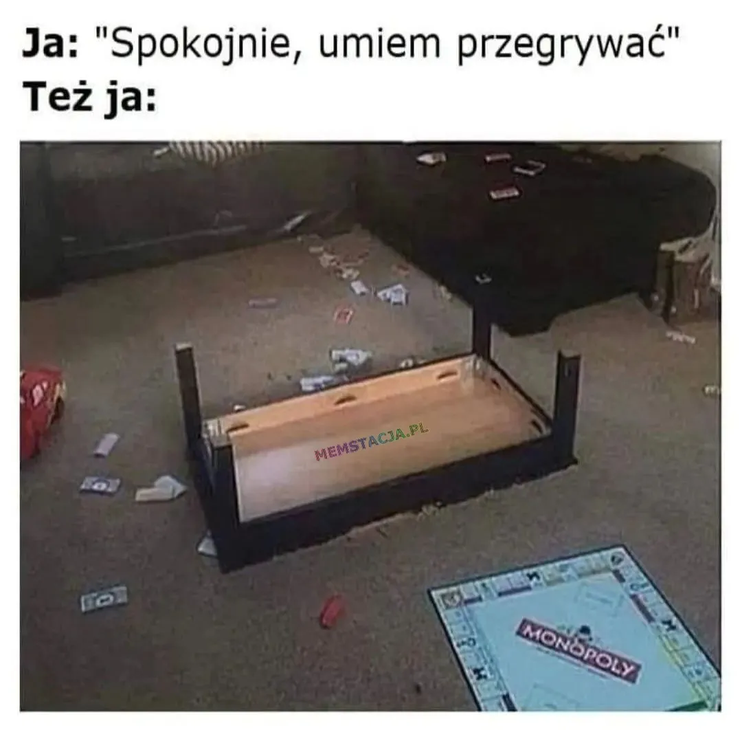 Zdjęcie wywróconego stołu i gry monopoly na podłodze: 'Ja: "Spokojnie, umiem przegrywać"; Też ja'