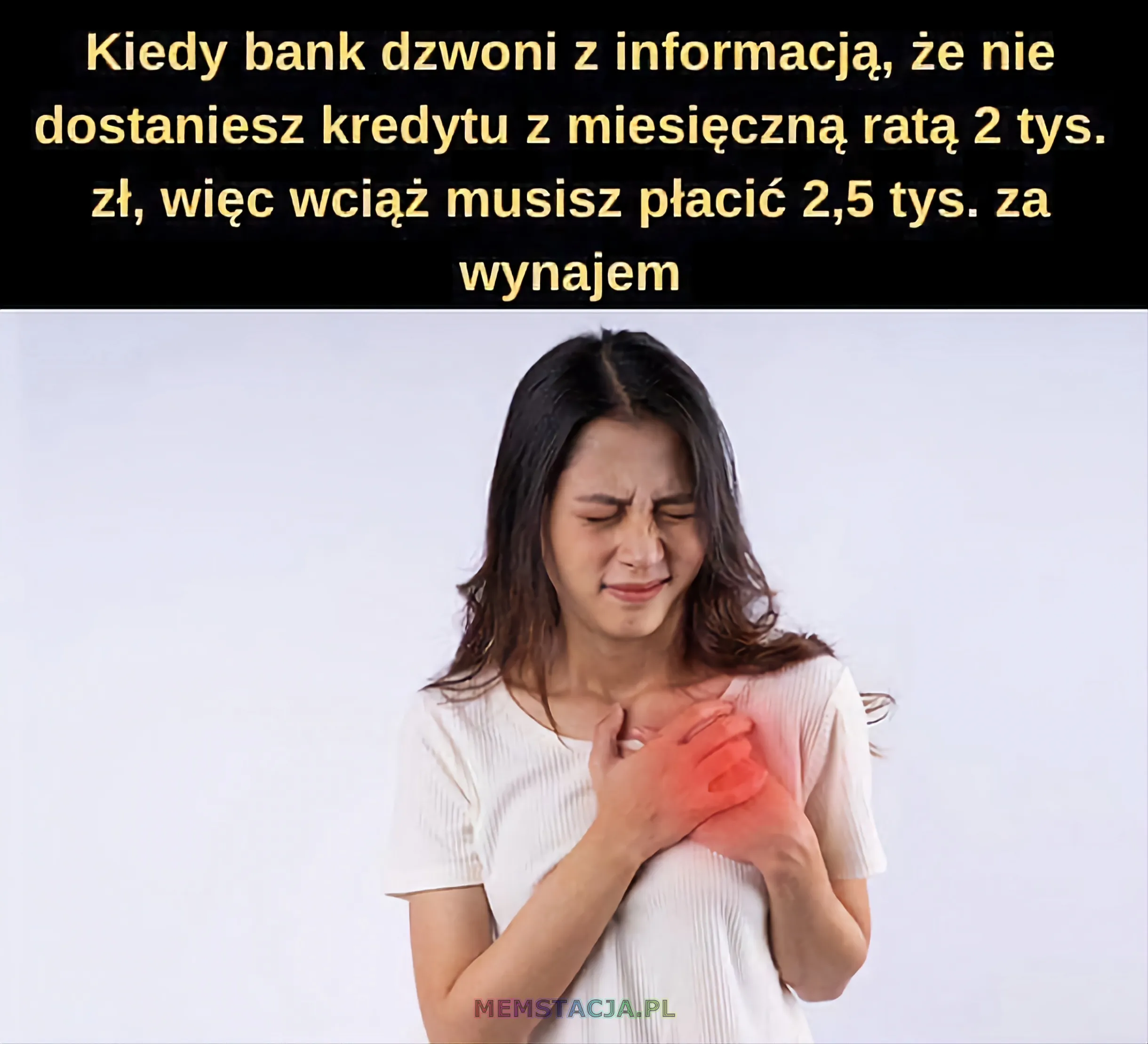 Mem przedstawiający postać trzymającą się za serce: 'Kiedy bank dzwoni z informacją, że nie dostaniesz kredytu z miesięczną ratą 2 tys. zł, więc wciąż musisz płacić 2,5 tys. za wynajem'