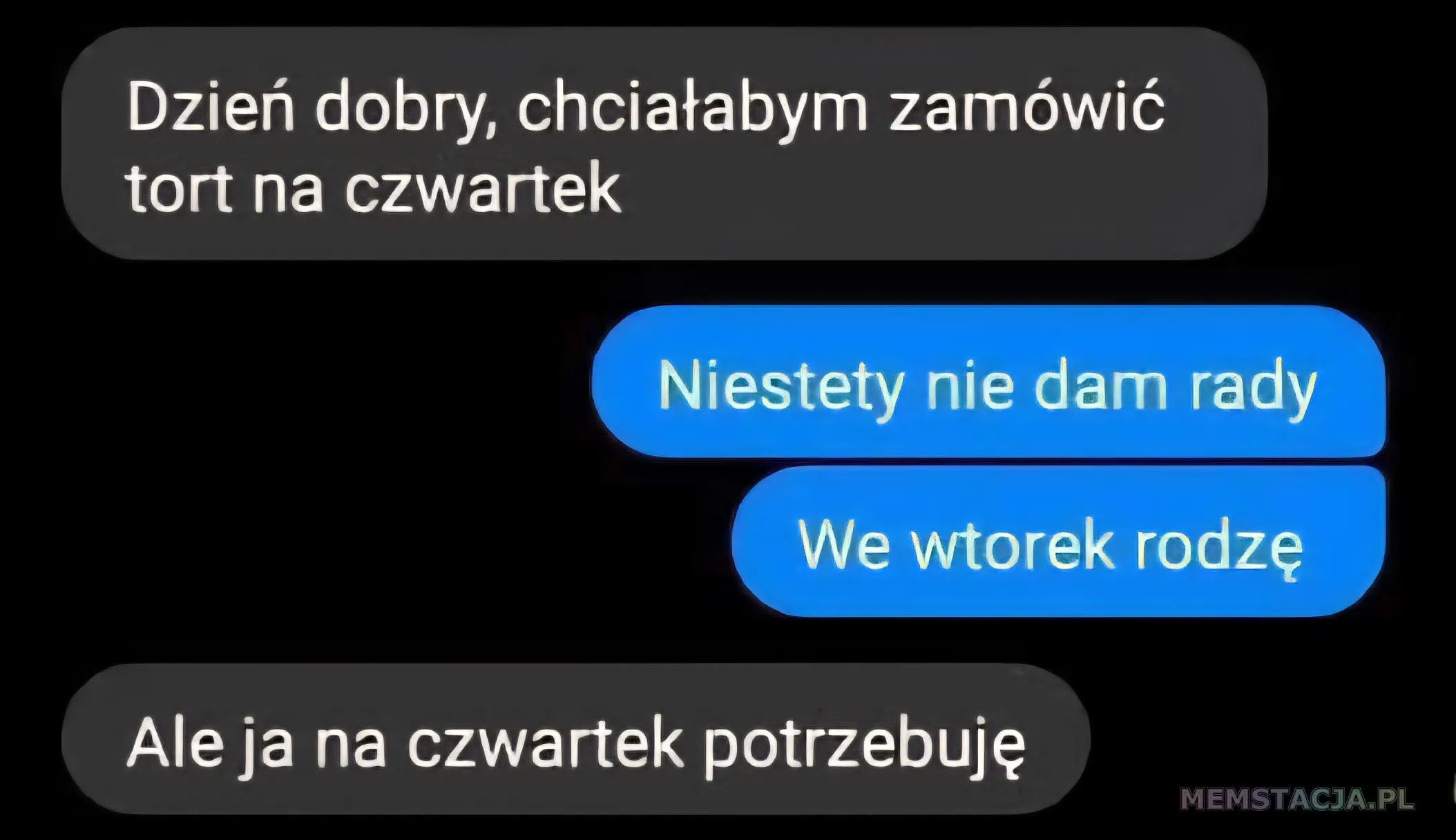 Klient: Dzień dobry, chciałabym zamówić tort na czwartek; Sprzedawca: Niestety nie dam rady. We wtorek rodzę. Klient: Ale ja na czwartek potrzebuję